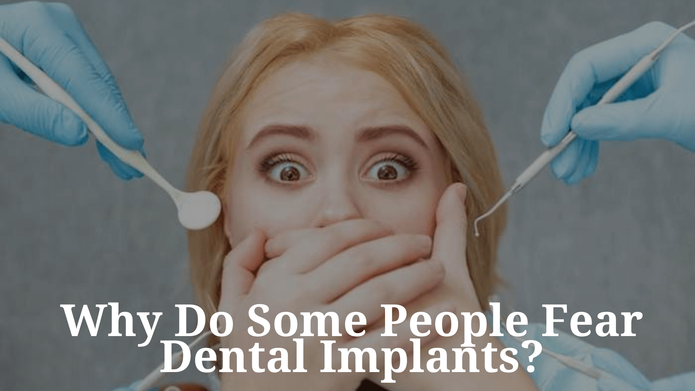 Why Do Some People Fear Dental Implants